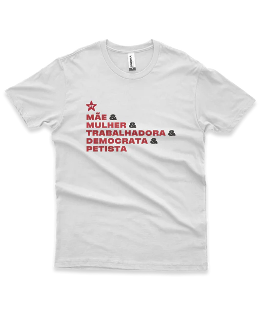 Camiseta Masculina Mãe e Mulher e Trabalhadora e Democrata e Petista